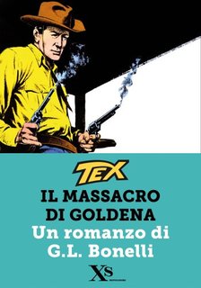 Giovanni Luigi Bonelli - Il massacro di Goldena. Un’avventura di Tex Willer (2008)