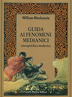 William Mackenzie - Guida ai fenomeni medianici. Metapsichica moderna (1988)